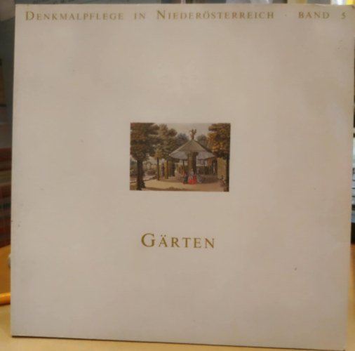 Dr. Erwin Pröll - Denkmalpflege in Niederösterreich - Band 5: Gärten zwischen Kunst und Natur