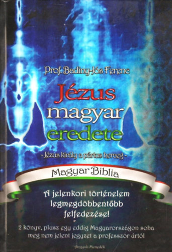 Prof. Badiny-J�s Ferenc - J�zus magyar eredete - J�zus kir�ly a p�rtus herceg - Magyar Biblia