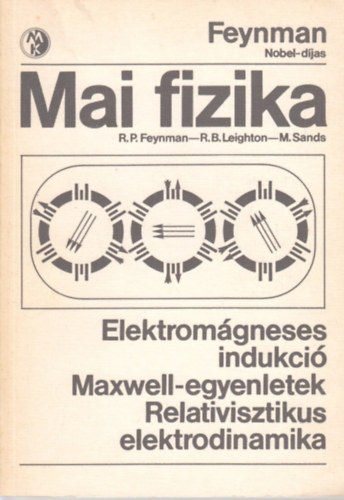 Feynman; Leighton; Sands - Mai fizika 6.: Elektromgneses indukci - Maxwell-egyenletek - Relativisztikus elektrodinamika