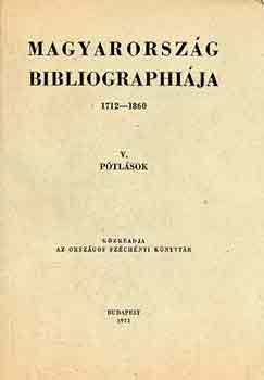Komjthy Miklsn  (szerk.) - Magyarorszg bibliographija 1712-1860 V. Ptlsok