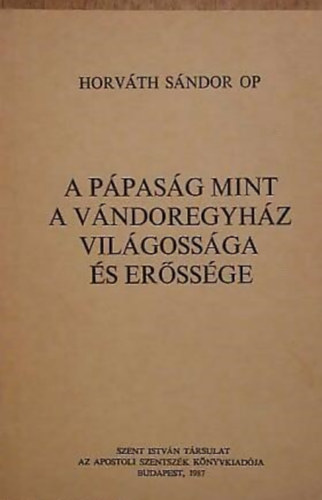 Horváth Sándor - A pápaság mint a vándoregyház világossága és erőssége