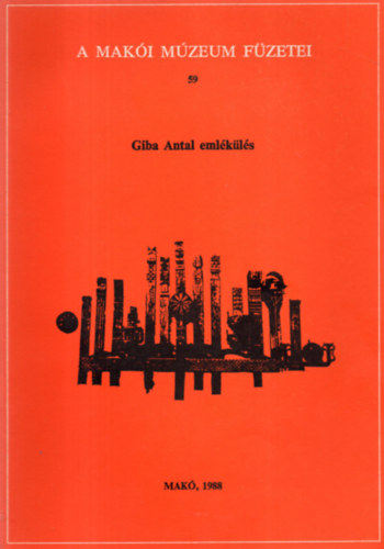 Tóth Ferenc - Giba Antal emlékülés - A Makói Múzeum Füzetei 59