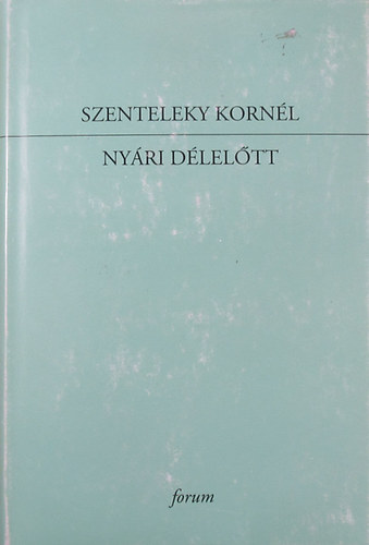 Szenteleky Korn�l - Ny�ri d�lel�tt - Egybegy�jt�tt novell�k, reg�ny 1923-1933