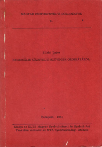 Zilahi Lajos - Regionlis kznyelvi szvegek Oroshzrl - Magyar Csoportnyelvi Dolgozatok 9.