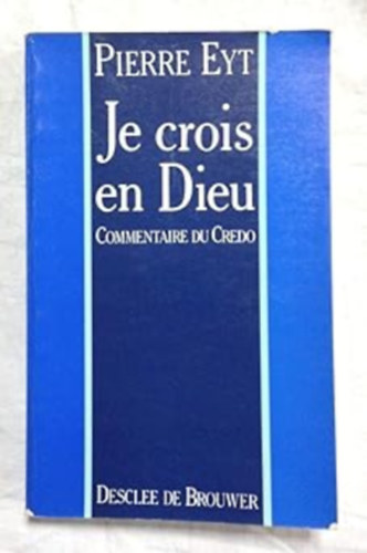 Pierre Eyt - Je crois en Dieu - Commentaire du Credo (Hiszek Istenben - A Hitvall�s komment�rja)