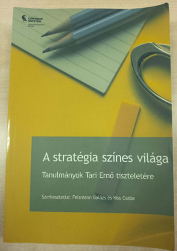 Kiss Csaba (szerk.) Felsmann Balázs (szerk.) - A stratégia színes világa - Tanulmányok Tari Ernő tiszteletére