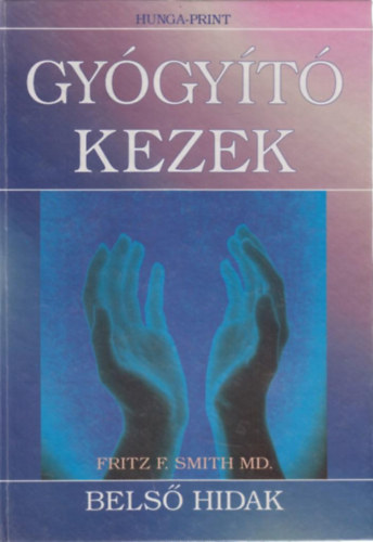 Fritz Frederick Smith M. D. - Bels hidak- Kziknyv bels energink mozgsrl s energiatestjeink mkdsrl