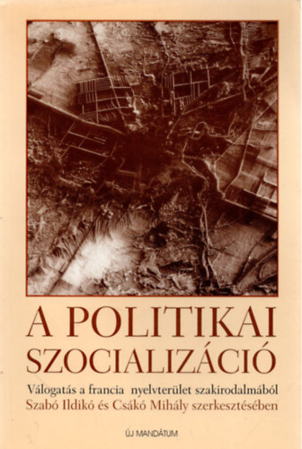 Csákó M.; Szabó I. (szerk.) - A politikai szocializáció. Válogatás a francia nyelvterület szakirod.