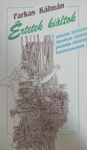 Farkas K�lm�n - �rtetek ki�ltok - Essz�k, riportok, portr�k, humoreszkek