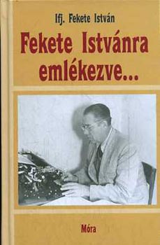 Ifj. Fekete Istv�n - Fekete Istv�nra eml�kezve...