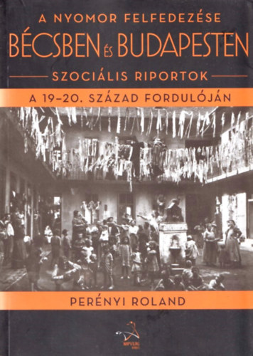 Per�nyi Roland - A nyomor felfedez�se B�csben �s Budapesten
