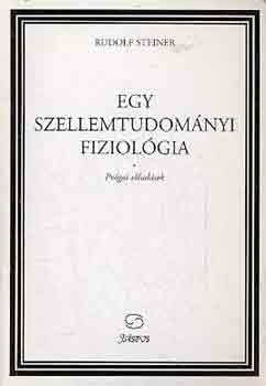 Rudolf Steiner - Egy szellemtudomnyi fiziolgia