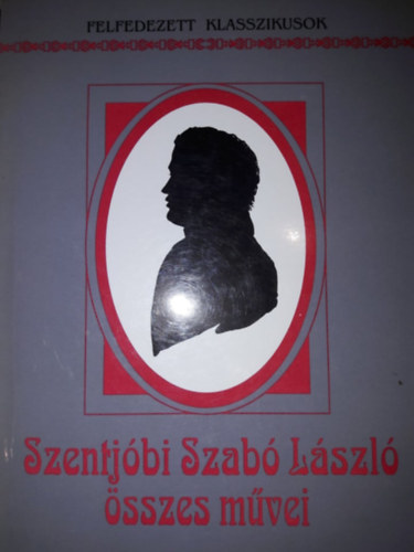 Szentjbi Szab Lszl - Szentjbi Szab Lszl sszes mvei (Felfedezett klasszikusok 13.)