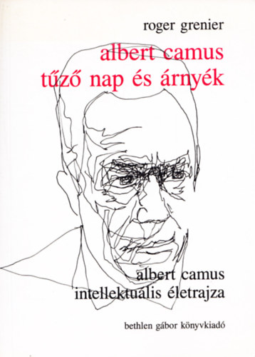 Roger Grenier - Albert Camus - Tz nap s rnyk. Albert Camus intellektulis letrajza