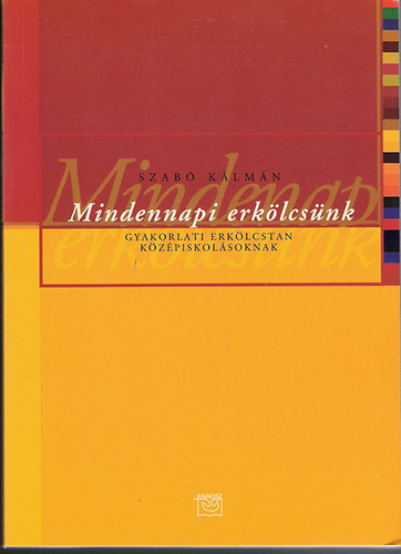 Szab Klmn - Mindennapi erklcsnk (gyakorlati erklcstan kzpiskolsoknak)