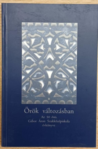 Dr. Bubn� L�szl�n� Dutk� Lajosn� - �r�k v�ltoz�sban  - Az 50 �ves G�bor �ron Szakk�z�piskola �vk�nyve
