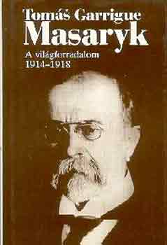 Tomás Garrigue Masaryk - A világforradalom 1914-1918