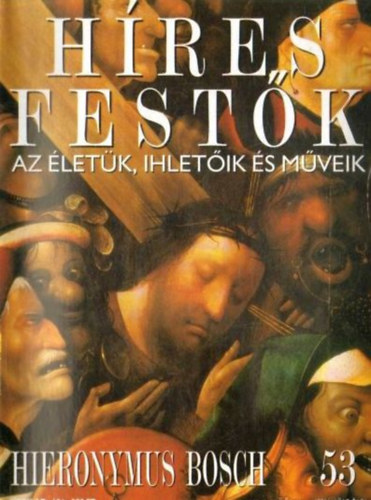 Stephen Rose  (szerk.) - Hres festk (Az letk, ihletik s mveik) 53. szm - Hieronymus Bosch