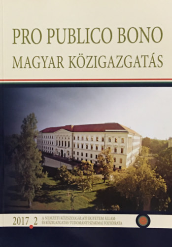 Pro publico bono: Magyar k�zigazgat�s 2017 2. (A Nemzeti K�zszolg�lati Egyetem �llam- �s K�zigazgat�s-Tudom�nyi szakmai Foly�irata)