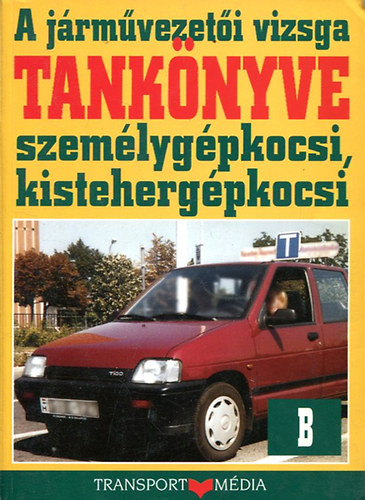 A j�rm�vezet�i vizsga tank�nyve B ( szem�lyg�pkocsi, kisteherg�pkocsi)