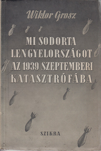 Wiktor Grosz - Mi sodorta lengyelorsz�got az 1930 szeptemberi katasztr�f�ba