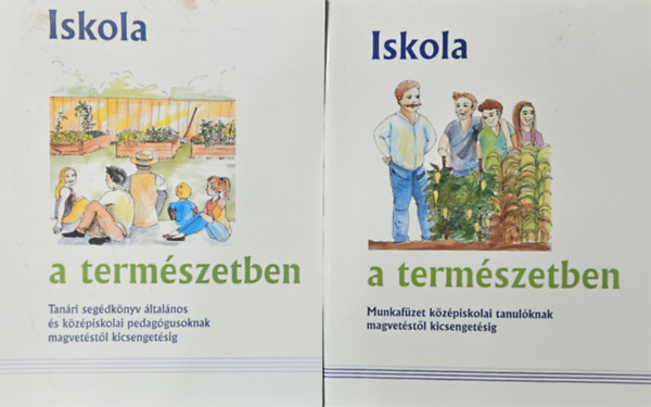 Katona Krisztina Ott Gabriella - Iskola a term�szetben - Tan�ri seg�dk�nyv �ltal�nos �s k�z�piskolai pedag�gusoknak + Iskola a term�szetben  - Munkaf�zet k�z�piskolai  tanul�knak magvet�st�l kicsenget�sig (2 m�)