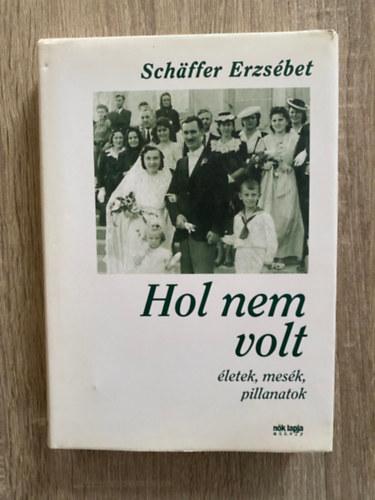 Sch�ffer Erzs�bet - Hol nem volt - �LETEK, MES�K, PILLANATOK (Saj�t k�ppel)