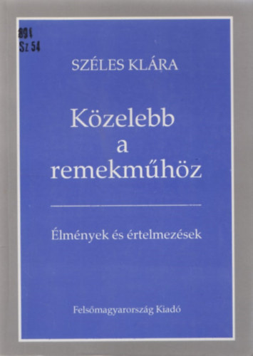 Széles Klára - Közelebb a remekműhöz (Élmények és értelmezések)