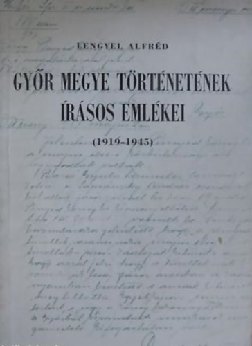 Lengyel Alfr�d - Gy�r megye t�rt�net�nek �r�sos eml�kei (1919-1945)