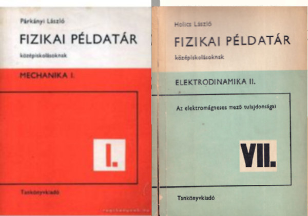 Holics László Párkányi László - Fizikai példatár középiskolásoknak - Mechanika I. + Fizikai példatár középiskolásoknak VII. Elektrodinamika II. ( 2 kötet )