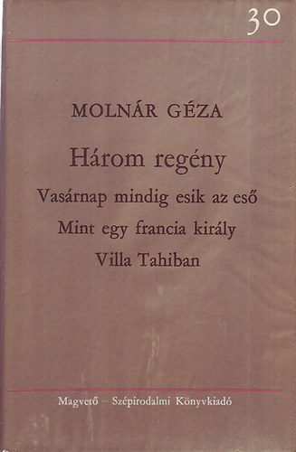 Molnr Gza - Hrom regny (Vasrnap mindig esik az es - Mint egy francia kirly - Villa Tahiban)
