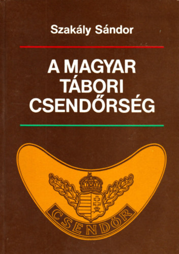 Szakály Sándor - A magyar tábori csendőrség