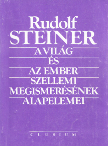 Rudolf Steiner dr. - A vilg s az ember szellemi megismersnek alapelemei