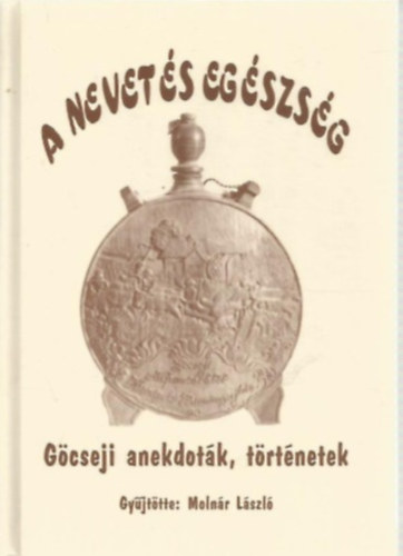 Moln�r L�szl� - A nevet�s eg�szs�g (d�l-g�cseji anekdot�k, t�rt�netek)