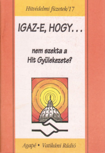 Benkő Antal S. J. - Igaz-e, hogy nem szekta a Hit Gyülekezet? - Hitvédelmi füzetek /17