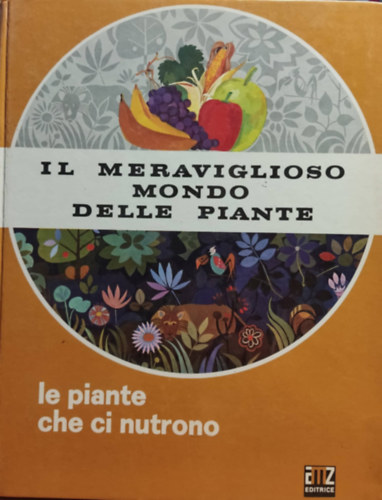 Carlo A. Michelini  Antonia Sironi (illus.) - Il Meraviglioso mondo delle piante - le piante che ci nutrono