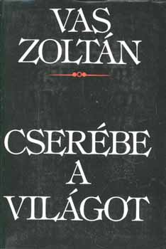 Vas Zoltán - Cserébe a világot