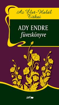 Ady Endre - Az Élet-Halál Titkai - Ady Endre füveskönyve