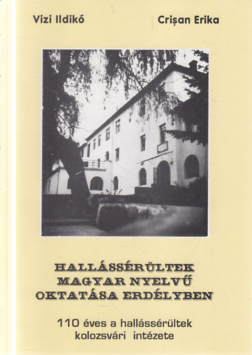 Crisan Erika Vizi Ildik� - Hall�ss�r�ltek magyar nyelv� oktat�sa Erd�lyben (dedik�lt)- 110 �ves a hall�ss�r�ltek kolozsv�ri int�zete