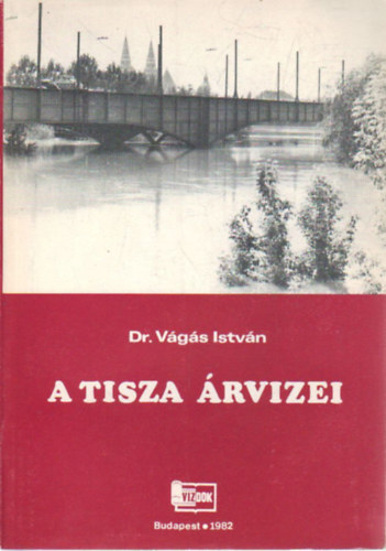 V�g�s Istv�n dr. - A Tisza �rvizei