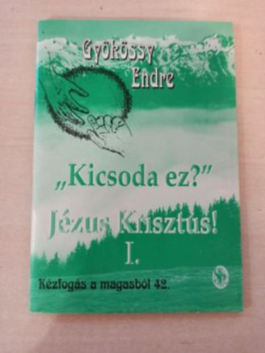 Dr. Gy�k�ssy Endre - Kicsoda ez? J�zus Krisztus I.