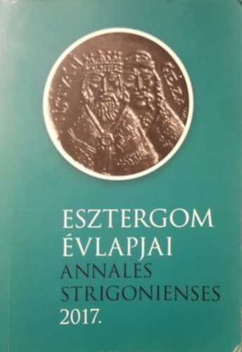 Bárdos István (szerk.) - Esztergom Évlapjai Annales Strigonienses 2017.