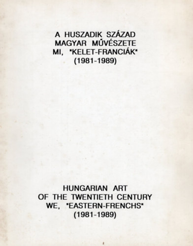 A huszadik szzad magyar mvszete: Mi, "kelet-francik" 1981-1989