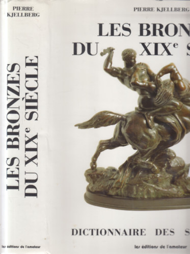 Pierre Kjellberg - Les bronzes du XIXe si�cle (Dictionnaire des sculpteurs)