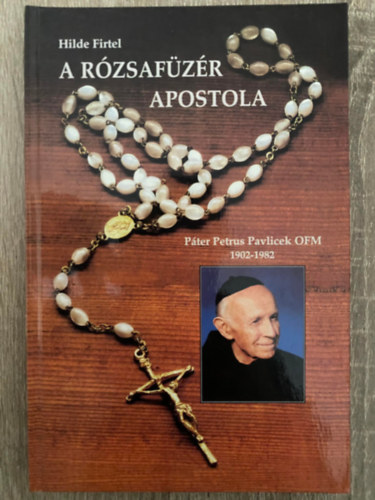Hilde Firtel, Ford.: Szab Klra Gabriella - A rzsafzr apostola - PTER PETRUS PAVLICEK OFM - 1902-1982 (Sajt kppel)