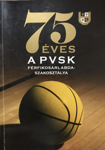 Pucz Péter (szerk.) - 75 éves a PVSK férfikosárlabda-szakosztálya