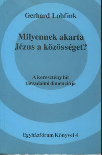 Gerhard Lohfink - Milyennek akarta J�zus a k�z�ss�get? - A kereszt�ny hit t�rsadalmi dimenzi�ja