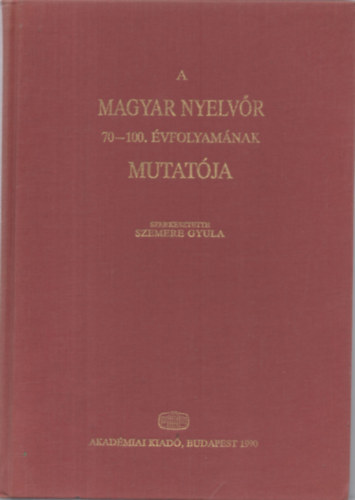 Szemere Gyula  (szerk.) - A Magyar Nyelv�r 70-100. �vfolyam�nak mutat�ja