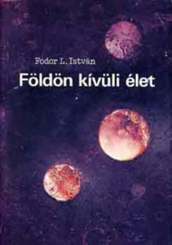 Szerk.: Szabadi Gusztáv Fodor L. István - Földön kívüli élet (Helyünk a téridőben - Életövezetek - Szupercivilizációk - Kapcsolattípusok és kutatási stratégiák - Kozmikus csend...)