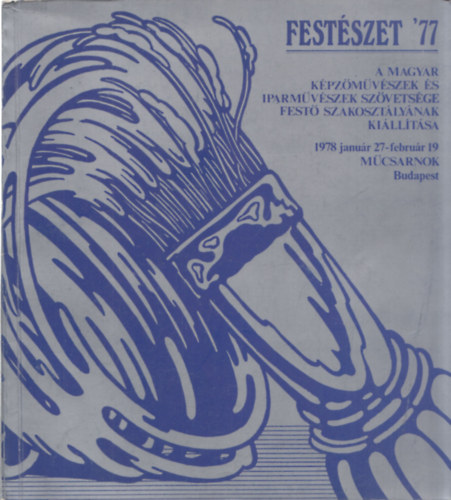 Festszet '77 - A Magyar Kpzmvszek s Iparmvszek Szvetsge fest szakosztlynak killtsa 1978 janur 27 - februr 19